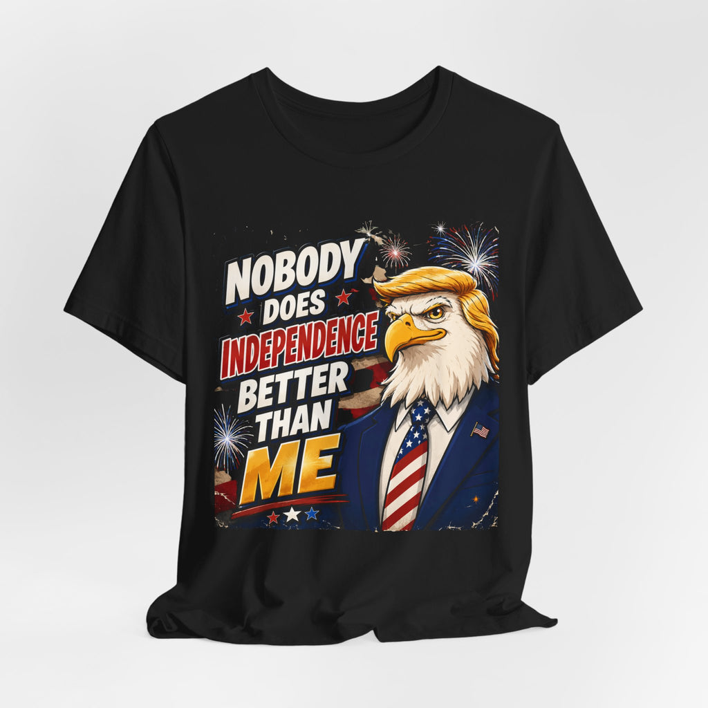 Patriotic Eagle Trump-style Graphic Tee – "Nobody Does Independence Better Than Me" (multiple colors available)